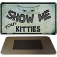 Show Me Your Kitties Novelty Metal Magnet M-8780