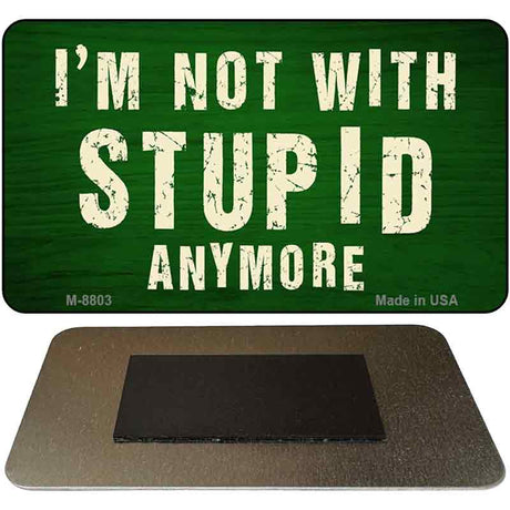 Im Not With Stupid Anymore Novelty Metal Magnet M-8803