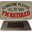 Tell My Wife I Am Retired Novelty Metal Magnet M-9424