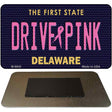 Drive Pink Delaware Novelty Metal Magnet M-9643