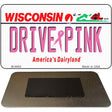 Drive Pink Wisconsin Novelty Metal Magnet M-9684