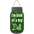 Kind Of A Big Dill Novelty Metal Mason Jar Sign