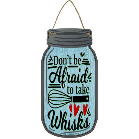 Dont Be Afraid Take Whisks Novelty Metal Mason Jar Sign