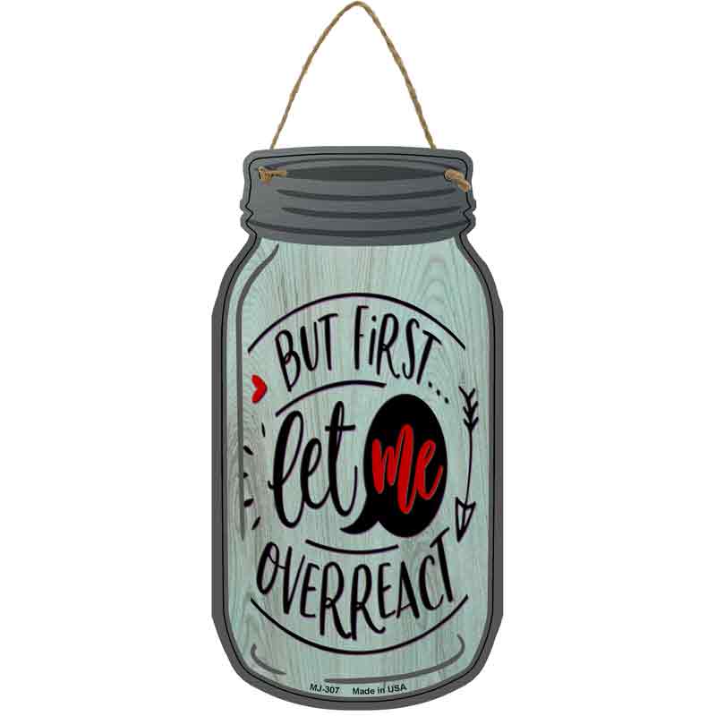 First Let Me Overreact Novelty Metal Mason Jar Sign