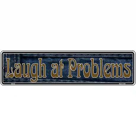 Laugh At Problems Novelty Metal Vanity Street Sign 12" x 3" (MK)