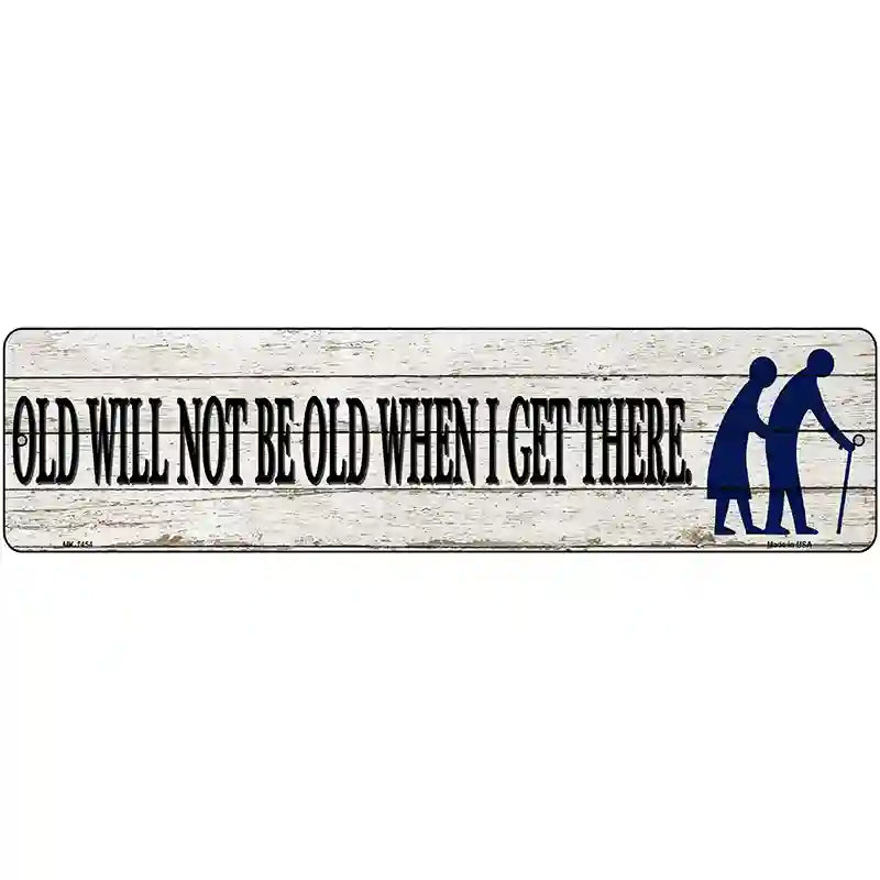 Ill Be Old When I Get There Novelty Metal Street Sign 12" x 3" (MK)