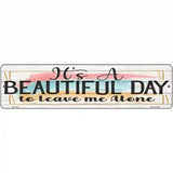 Beautiful Day Leave Me Alone Novelty Metal Street Sign 12" x 3" (MK)