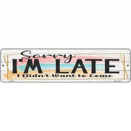 Im Late Didnt Want To Come Novelty Metal Street Sign 12" x 3" (MK)