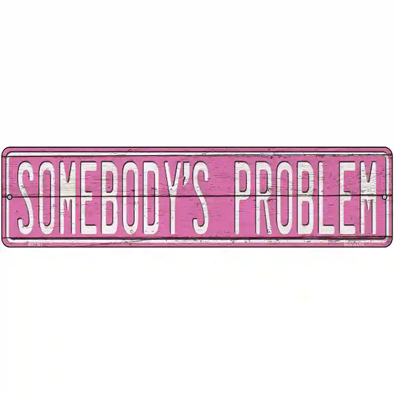 Somebodys Problem Novelty Metal Street Sign 12" x 3" (MK)