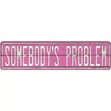 Somebodys Problem Novelty Metal Street Sign 12" x 3" (MK)