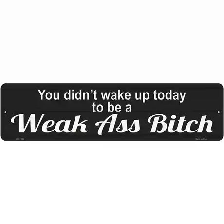 Didnt Wake Up To Be Weak Novelty Metal Street Sign 12" x 3" (MK)