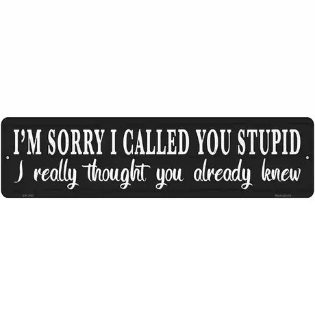 Sorry I Called You Stupid Novelty Metal Street Sign 12" x 3" (MK)