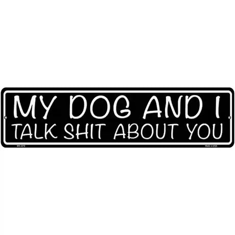 My Dog And I Talk Shit About You Novelty Metal Street Sign 12" x 3" (MK)