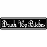 Drink Up Bitches Novelty Metal Street Sign 12" x 3" (MK)