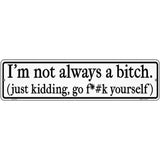 Not Always A Bitch Just Kidding Novelty Metal Street Sign 12" x 3" (MK)