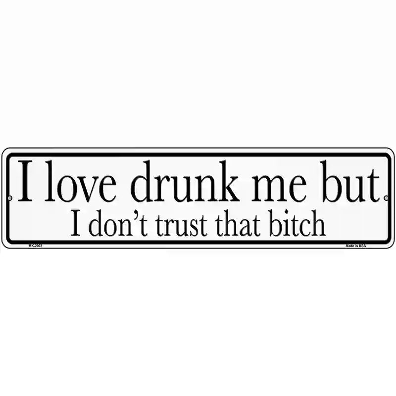 Drunk Me Dont Trust That Bitch Novelty Metal Street Sign 12" x 3" (MK)