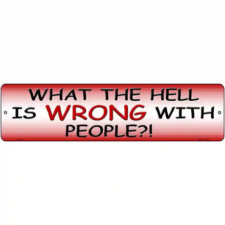 What Is Wrong With People Metal Novelty Street Sign 12" x 3" (MK)