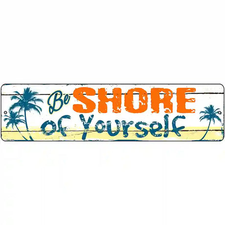 Be Shore Of Yourself Novelty Metal Street Sign 12" x 3" (MK)