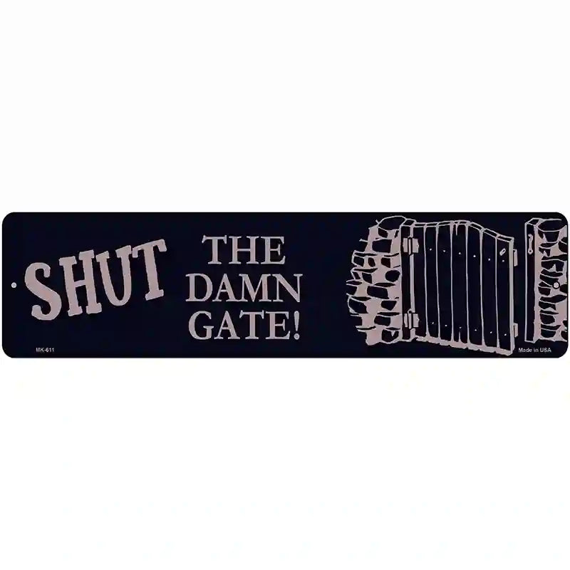 Shut the Damn Gate Novelty Metal Street Sign 12" x 3" (MK)