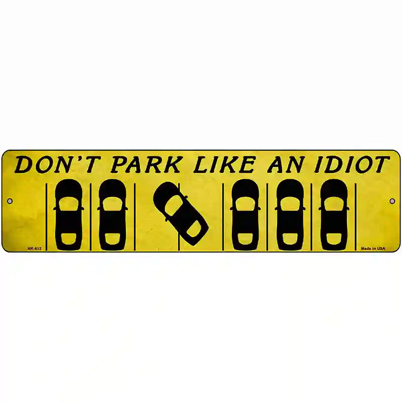 Dont Park Like an Idiot Novelty Metal Street Sign 12" x 3" (MK)