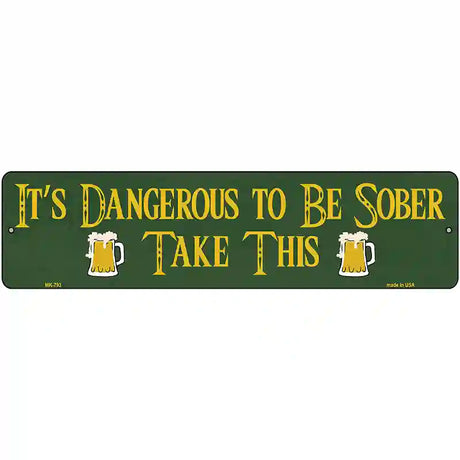 Dangerous To Be Sober Novelty Street Sign 12" x 3" (MK)