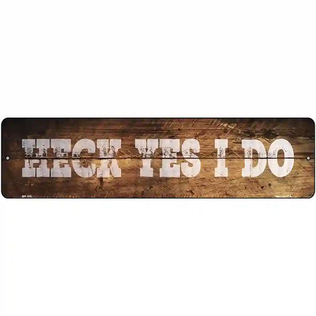 Heck Yes I Do Wood Silhouette Novelty Metal Street Sign K-895 12" x 3" (MK)