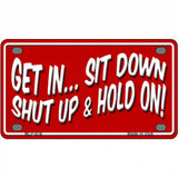 Sit Down Shut Up And Hold On Novelty Metal License Plate 4" x 2.2" (MLP)