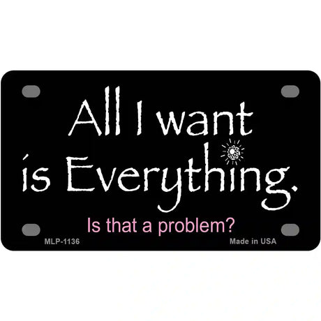 All I Want Is Everything Novelty Metal License Plate 4" x 2.2" (MLP)