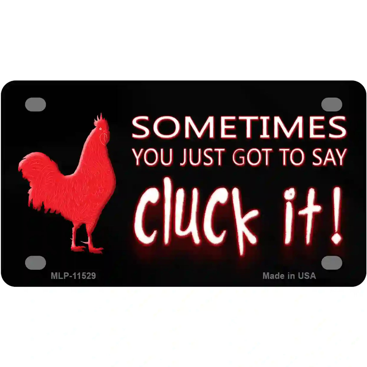 Sometimes You Just Got To Say Cluck It Novelty License Plate 4" x 2.2" (MLP)