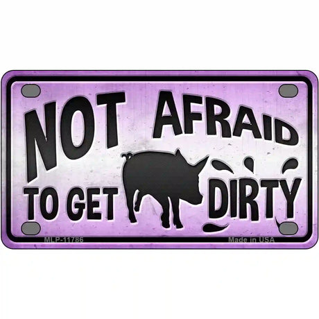 Not Afraid to Get Dirty Novelty License Plate 4" x 2.2" (MLP)