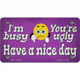 Im Busy Youre Ugly Novelty Metal License Plate Tag 4" x 2.2" (MLP)