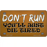 Dont Run Die Tired Novelty Metal License Plate Tag 4" x 2.2" (MLP)