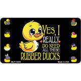 Yes I Really Need All These Ducks Novelty Metal License Plate LP-14459