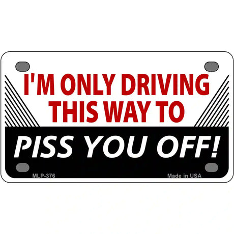 Driving This Way To Piss You Off Metal Novelty License Plate 4" x 2.2" (MLP)