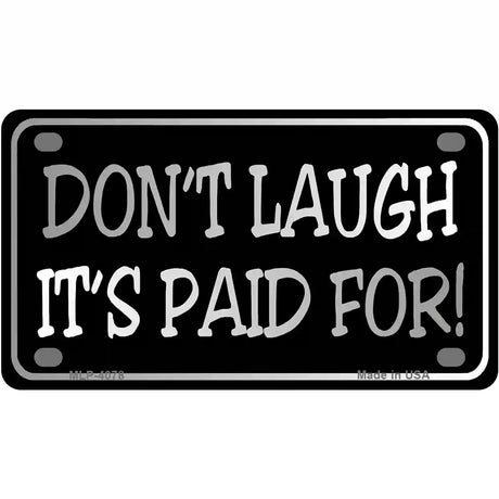 Dont Laugh Its Paid For Metal Novelty License Plate 4" x 2.2" (MLP)