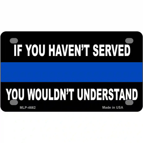 If you Havent Served Police Metal Novelty License Plate 4" x 2.2" (MLP)