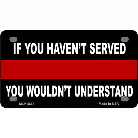 If you Havent Served Fire Metal Novelty License Plate 4" x 2.2" (MLP)