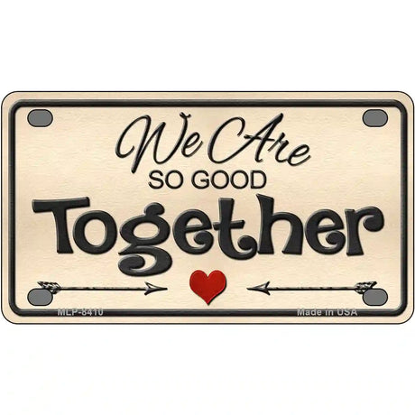 We Are So Good Together Metal Novelty License Plate 4" x 2.2" (MLP)