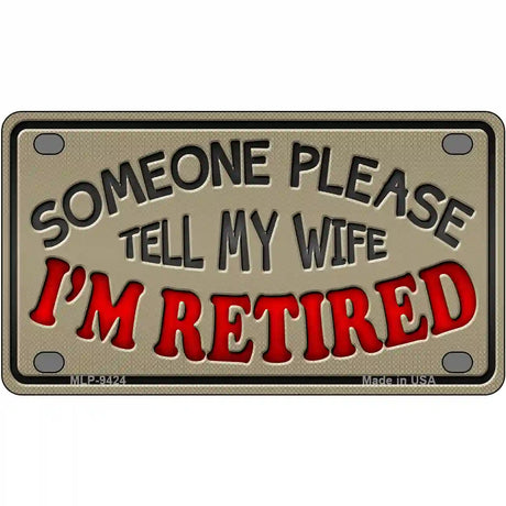 Tell My Wife I Am Retired Novelty Metal License Plate 4" x 2.2" (MLP)