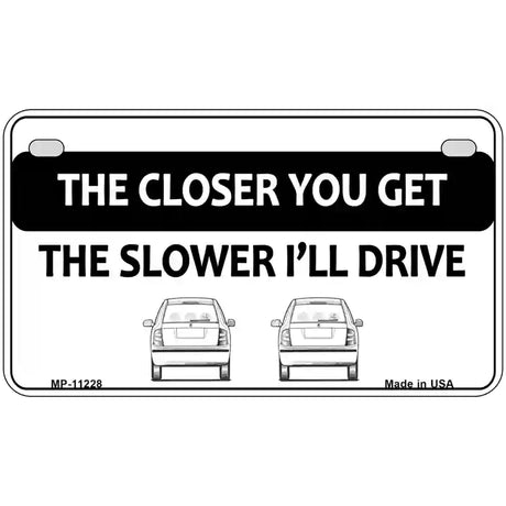 The Closer You Get The Slower Ill Drive Novelty Metal License Plate 7" x 4" (MP)