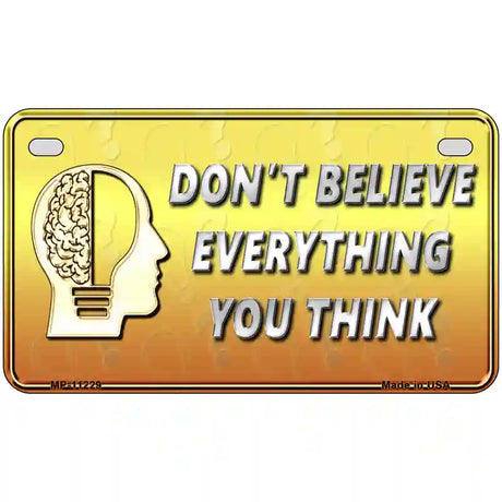 Dont Believe Everything You Think Novelty Metal License Plate 7" x 4" (MP)