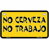 No Cerveza No Trabajo Novelty Metal License Plate 7" x 4" (MP)