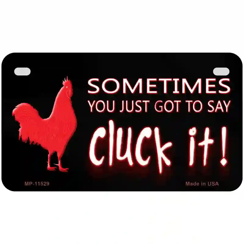 Sometimes You Just Got To Say Cluck It Novelty License Plate 7" x 4" (MP)