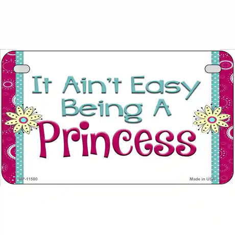 It Aint Easy Being A Princess Novelty License Plate 7" x 4" (MP)