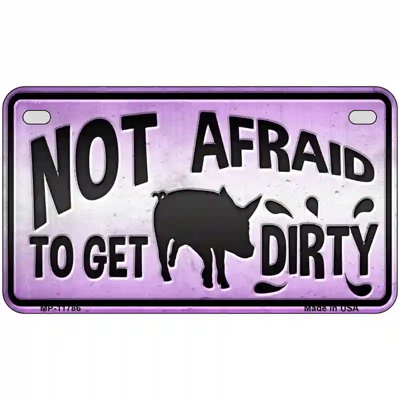 Not Afraid to Get Dirty Novelty License Plate 7" x 4" (MP)