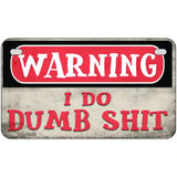 Warning I Do Dumb Shit Novelty Metal License Plate 7" x 4" (MP)