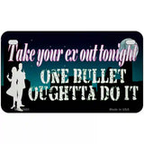 Take Your Ex Out One Bulllet Novelty Metal License Plate Tag 7" x 4" (MP)