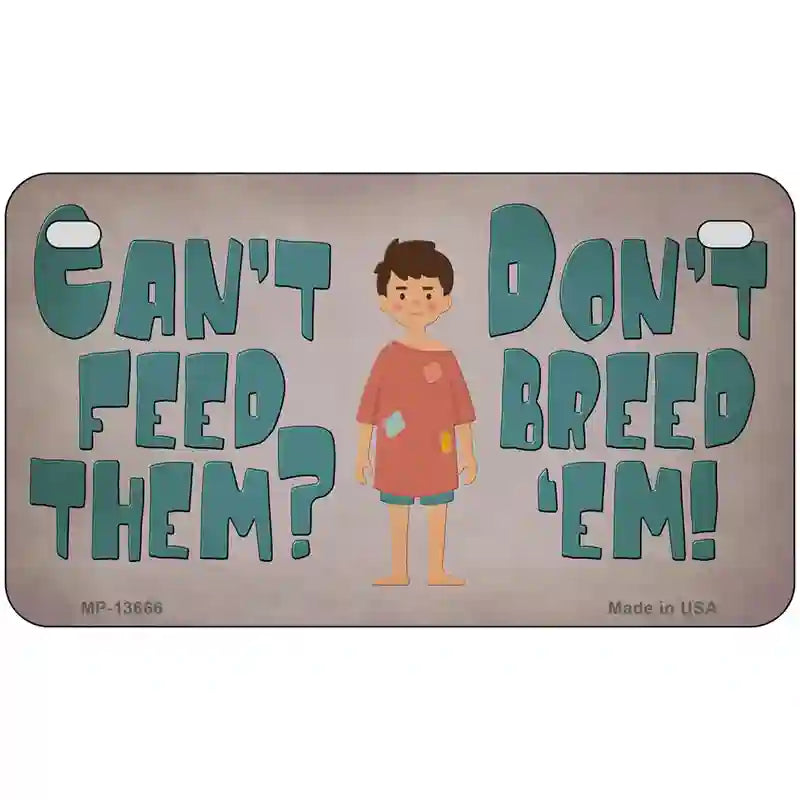 Cant Feed Em Dont Breed Em Novelty Metal License Plate Tag 7" x 4" (MP)