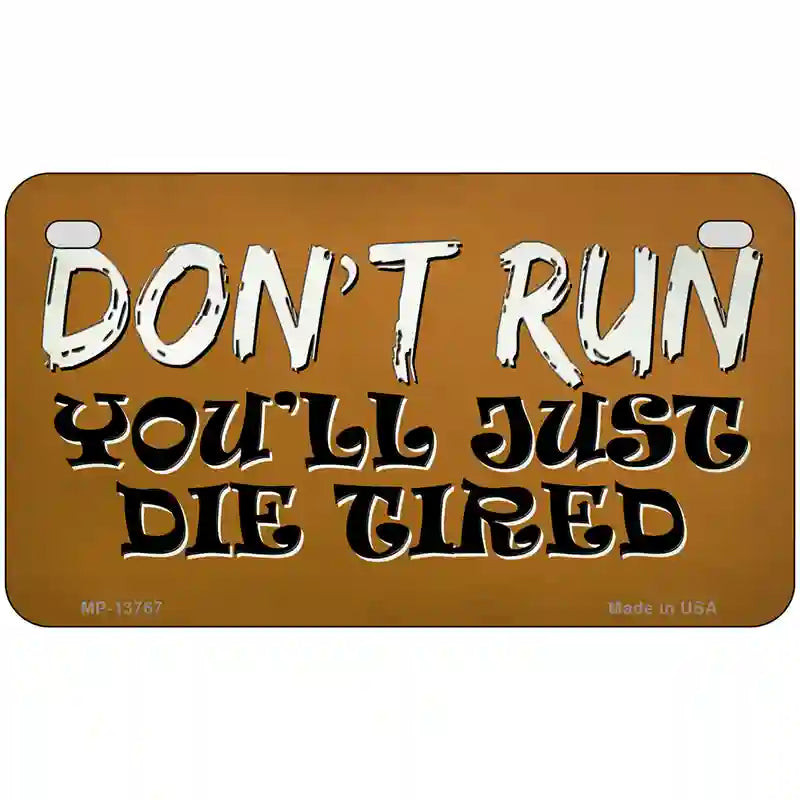 Dont Run Die Tired Novelty Metal License Plate Tag 7" x 4" (MP)