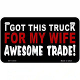 Trade Truck For My Wife Novelty Metal License Plate 7" x 4" (MP)